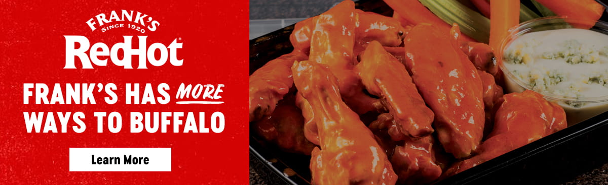 Franks RedHot Buffalo. IF IT’S NOT FRANK’S, IT’S NOT BUFFALO.